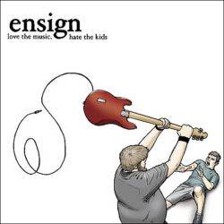 Ensign : Love the Music, Hate the Kids